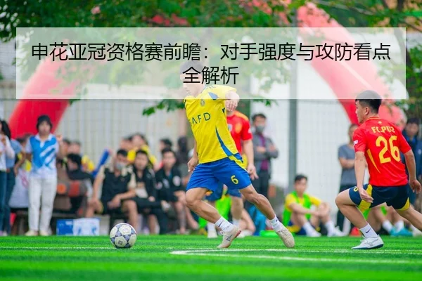 申花亚冠资格赛前瞻：对手强度与攻防看点全解析 | Dafabet