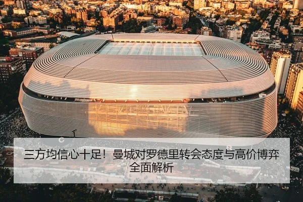 三方均信心十足！曼城对罗德里转会态度与高价博弈全面解析 | Dafabet
