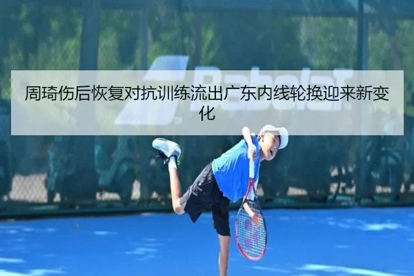 周琦伤后恢复对抗训练流出广东内线轮换迎来新变化 | Dafabet